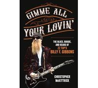 Gimme All Your Lovin’: The Blues, Boogie, and Beard of ZZ Top's Billy F. Gibbons