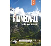 GIMMELWALD GUÍA DE VIAJE 2026: Explora una escapada alpina sin coches: senderos panorámicos, acogedores chalets y belleza natural intacta