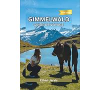 GIMMELWALD GUIDE DE VOYAGE 2025-2026: Guide du voyageur dans le village le plus calme de Suisse : randonnées, gastronomie et slow living à Gimmelwald (The Traveler's Companion)
