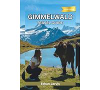 GIMMELWALD TRAVEL GUIDE 2025-2026: A Traveler’s Companion to Switzerland’s Quietest Village - Hikes, Food, and Slow Living in Gimmelwald (The Traveler's Companion)