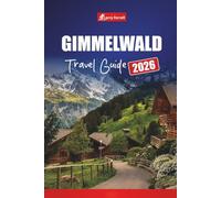 GIMMELWALD TRAVEL GUIDE 2026: Explore Swiss Alps Villages, Scenic Hikes, Mountain Adventures, and Hidden Gems in Switzerland