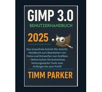 Gimp 3.0 Benutzerhandbuch 2025: GIMP 3.0 Benutzerhandbuch 2025Die stressfreie Schritt-füGIMP 3.0 Benutzerhandbuch 2025Das stressfreie ... von Fotos und Entwerfe (Gimp tutorial series)