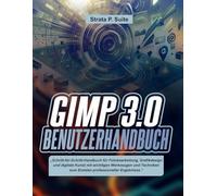 GIMP 3.0 BENUTZERHANDBUCH: „Schritt-für-Schritt-Handbuch für Fotobearbeitung, Grafikdesign und digitale Kunst mit wichtigen Werkzeugen und Techniken zum Erzielen professioneller Ergebnisse.“