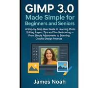 GIMP 3.0 Made Simple for Beginners and Seniors: A Step-by-Step User Guide to Learning Photo Editing, Layers, Tips and Troubleshooting - From Simple ... Graphic Design Projects (Graphics Tools)