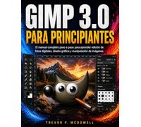 GIMP 3.0 PARA PRINCIPIANTES: El manual completo paso a paso para aprender edición de fotos digitales, diseño gráfico y manipulación de imágenes
