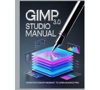 GIMP 3.0 Studio Manual: From Photoshop Migrant to Open Source Pro: Master Non-Destructive Editing, Python 3 Scripting, and Real-World Workflows