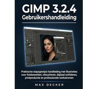 GIMP 3.2.4 Gebruikershandleiding: Praktische stapsgewijze handleiding met illustraties voor fotobewerking, retoucheren, digitaal schilderen, printproductie en professionele beeld workflows