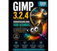 GIMP 3.2.4 VOOR BEGINNERS GEBRUIKERSHANDLEIDING 2026: Een stapsgewijze handleiding voor fotobewerking. Grafisch ontwerp en digitale kunst