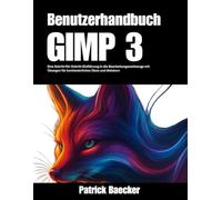GIMP 3-Benutzerhandbuch: Eine Schritt-für-Schritt-Einführung in die Bearbeitungswerkzeuge mit Übungen für kontinuierliches Üben und Meistern
