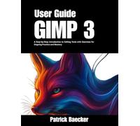 GIMP 3 User Guide: A Step-by-Step Introduction to Editing Tools with Exercises for Ongoing Practice and Mastery