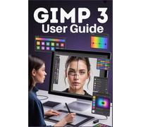 GIMP 3 USER GUIDE: Master the Future of Free Image Editing