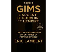 Gims - Le Code Invisible - Tome 4 - l'Argent, le Pouvoir et l'Empire: Les stratégies secrètes qui ont forgé sa fortune invisible