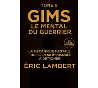 Gims - Le Code Invisible - Tome 5 - Le Mental du Guerrier: La mécanique mentale qui le rend impossible à détrôner