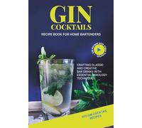 Gin Cocktail Recipe Book for Home Bartenders: Crafting Classic and Creative Bar Drinks with Essential Mixology Techniques