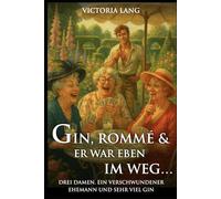 Gin, Rommé und er war eben im Weg: Drei Damen. Ein verschwundener Ehemann. Und sehr viel Gin. (Idyllisch, tödlich, … britisch)