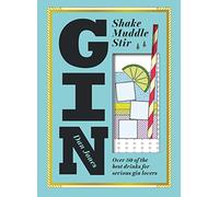 Gin: Shake, Muddle, Stir: Over 40 of the Best Gin Drinks for Serious Gin Lovers