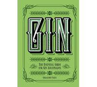 Gin : The Essential Guide for Gin Aficionados
