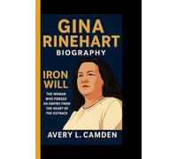 GINA RINEHART BIOGRAPHY: Iron Will - The woman who forged an empire from the heart of the outback