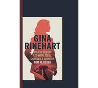 GINA RINEHART: Built in silence. Led with steel. Changed a country.