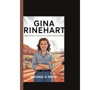 GINA RINEHART: Digging Deep - The Story of Australia’s Mining Queen.