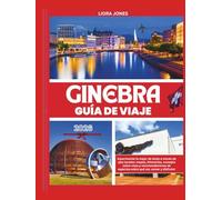 Ginebra Guía de viaje 2026: Experimente lo mejor de Suiza a través de ojos locales: mapas, itinerarios, consejos sobre visas y recomendaciones de expertos sobre qué ver, comer y disfrutar