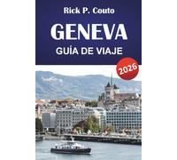 GINEBRA GUÍA DE VIAJE 2026: Explore lugares emblemáticos, actividades al aire libre, restaurantes y conocimientos culturales en la ciudad internacional de Suiza
