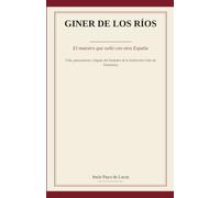 GINER DE LOS RÍOS: EL MAESTRO QUE SOÑÓ CON OTRA ESPAÑA: Vida, pensamiento y legado del fundador de la Institución Libre de Enseñanza