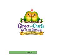Ginger and Charlie Go to the Okanagan: A Lovebird Story and Coloring Book for ages 5-9 (Ginger and Charlie, Lovebirds on Bold Adventures!)