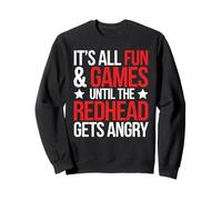 Ginger It's All Fun & Games Until The Redhead Gets Angry Sweatshirt