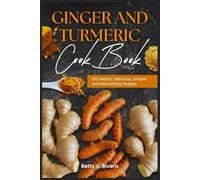 Ginger & Turmeric Cookbook: 100 Hearty, Delicious, Simple, and Nourishing recipes