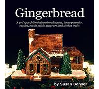 Gingerbread: A pro’s portfolio of gingerbread houses, house portraits, cookies, cookie molds, sugar and kitchen crafts