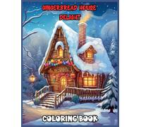 Gingerbread House Delight Coloring Book for Adults: A Whimsical Escape with Snow-Covered Winter Village Scenes - Cozy, Festive Atmosphere Coloring Pages for Relaxation, Stress Relief, and Calm