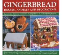 Gingerbread: Houses, Animals and Decorations: Houses, Animals and Decorations: Explore the Delicious Versatility of Gingerbread in 24 Delightful Projects