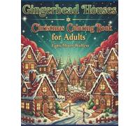 Gingerbread Houses Christmas Coloring Book for Adults: Intricate Holiday Designs, Cozy Winter Scenes, Candy & Festive Fun for Relaxation, Stress Relief, and Creative Enjoyment