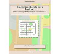 Ginnastica Mentale con i Labirinti: 100 Sfide Complesse per Adulti per Migliorare la Concentrazione e la Memoria