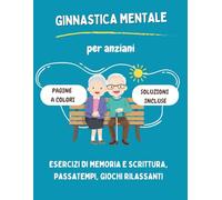 Ginnastica Mentale Per Anziani: Esercizi di memoria e scrittura, passatempi e giochi rilassanti per tutte le stagioni