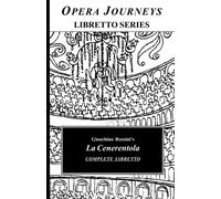 Gioachino Rossini's LA CENERENTOLA Complete Libretto: Opera Journeys Libretto Series