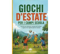 GIOCHI D'ESTATE PER I CAMPI SCUOLA: Attività per animatori, gruppi parrocchiali e ragazzi che vogliono giocare insieme
