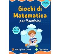 giochi di matematica per bambini: Libro di attività educative per esercitarsi con la moltiplicazione e la divisione, ideale per bambini dai 7 ai 10 anni.
