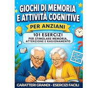 GIOCHI DI MEMORIA E ATTIVITÀ COGNITIVE PER ANZIANI: 101 Esercizi per stimolare memoria, attenzione e ragionamento