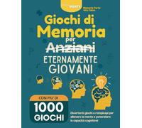 Giochi di Memoria per Anziani: Oltre 1000 Giochi per Allenare la Mente e Mantenerla Giovane e Attiva. Esercizi di Memoria, Giochi di Logica e ... e Nonni che Vogliono Tenere la Mente in Forma