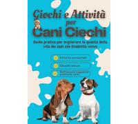 Giochi e Attività per Cani Ciechi: Stimola il tuo cane cieco con Giochi sicuri,attività sensoriali ed esercizi guidati. Perfetto per educare, rafforzare il legame e migliorare la sua autostima.