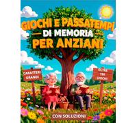 GIOCHI E PASSATEMPI DI MEMORIA PER ANZIANI: Oltre 150 attività a caratteri grandi con soluzioni per allenare la mente divertendosi