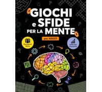 GIOCHI e SFIDE per la MENTE per ADULTI: Giochi ed Enigmi per Stimolare la Mente e Potenziare Memoria, Logica e Motivazione.