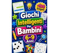 Giochi Intelligenti Per Bambini 6-9 Anni: +100 Enigmi - Avventure di logica, intuizione, concentrazione e fantasia da vivere pagina dopo pagina