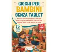Giochi semplici per bambini senza tablet: 75 attività creative ed educative per intrattenere i bambini senza schermi usando oggetti che hai già in casa | da 0 a 7 anni
