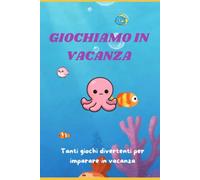 GIOCHIAMO IN VACANZA: Tanti giochi divertenti per imparare in vacanza