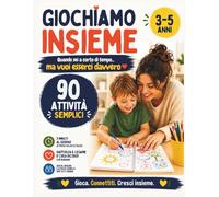 GIOCHIAMO INSIEME: giochi semplici per i tuoi figli quando sei a corto di tempo ma vuoi esserci davvero - da 3 a 5 anni