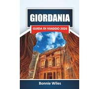 GIORDANIA GUIDA DI VIAGGIO 2026: Esplora gemme nascoste, monumenti storici, cibo locale ed esperienze culturali per la tua avventura in Medio Oriente
