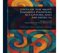 Giorgio Vasari Lives of the Most Eminent Painters Sculptors & Architects Giorgio Vasari Multicolor
